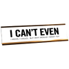 I Can't Even Desk Plate by 417 Press