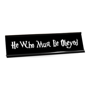 He Who Must Be Obeyed Desk Plate