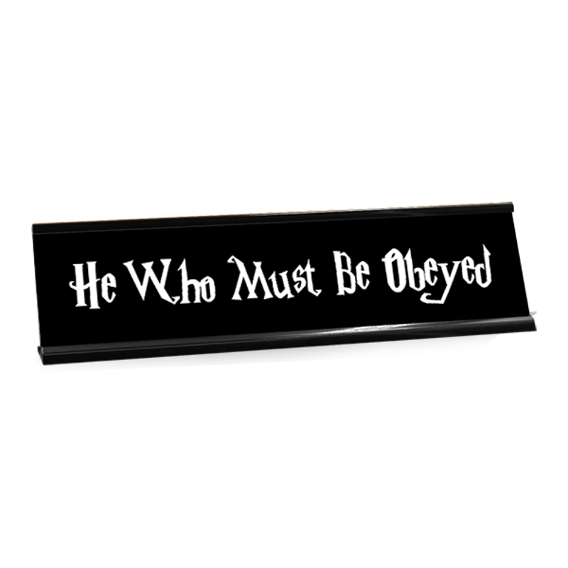 He Who Must Be Obeyed Desk Plate