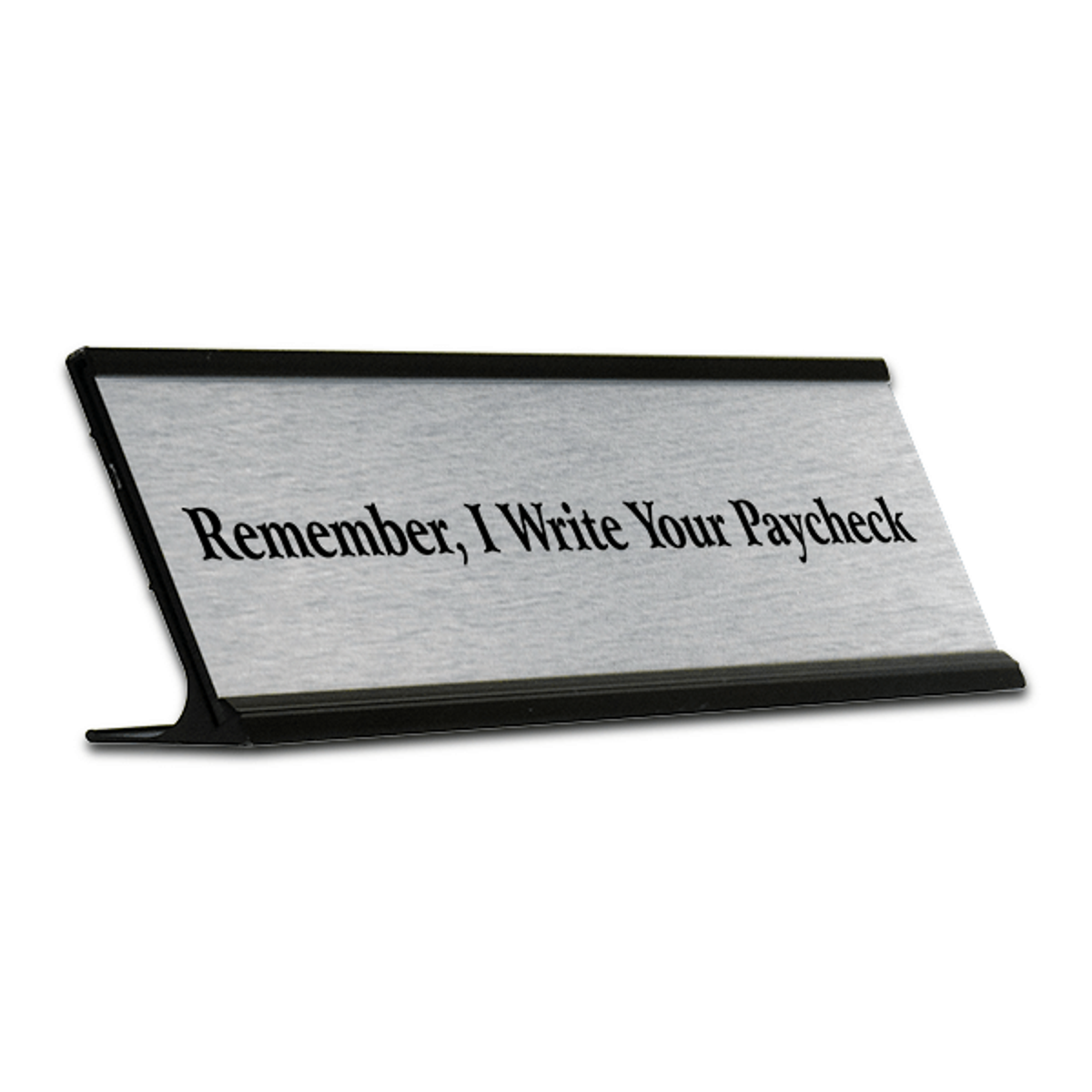 "Remember I Write Your Paycheck" Desk Plate