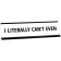 Literally Can't Even Engraved Plastic Funny Desk Plate with Aluminum Holder