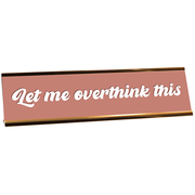 Hold On Let Me Overthink This Full Color Plastic Funny Desk Plate with Aluminum Holder