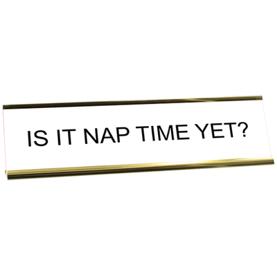 Funny Is It Nap Time Yet? Desk Plate | 2" x 8"